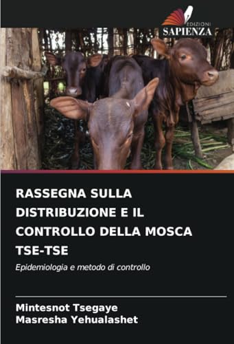 RASSEGNA SULLA DISTRIBUZIONE E IL CONTROLLO DELLA MOSCA TSE-TSE: Epidemiologia e metodo di controllo von Edizioni Sapienza