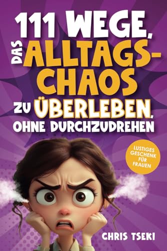 111 Wege, das Alltagschaos zu überleben, ohne durchzudrehen: Das lustige Überlebenshandbuch für Frauen voller Ironie, Rätsel & kreativer Aufgaben | Lustiges Geschenk für Frauen von Chris Tseki