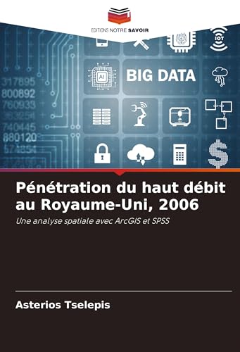 Pénétration du haut débit au Royaume-Uni, 2006: Une analyse spatiale avec ArcGIS et SPSS von Editions Notre Savoir