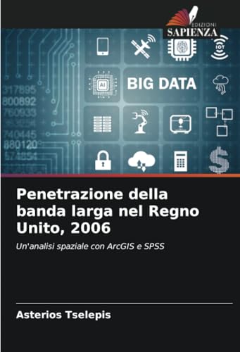 Penetrazione della banda larga nel Regno Unito, 2006: Un'analisi spaziale con ArcGIS e SPSS von Edizioni Sapienza