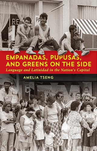 Empanadas, Pupusas, and Greens on the Side: Language and Latinidad in the Nation's Capital von Georgetown University Press