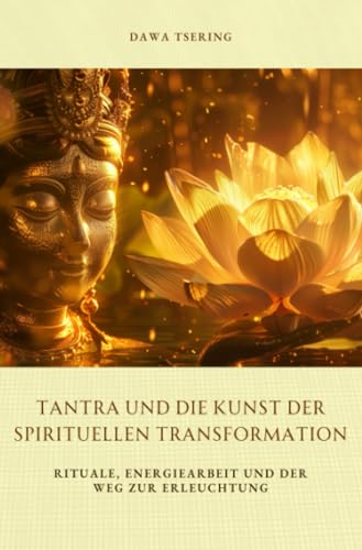 Tantra und die Kunst der spirituellen Transformation: Rituale, Energiearbeit und der Weg zur Erleuchtung von epubli