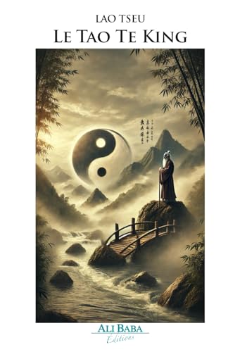 Le Tao Te King: Le livre de la Voie et de la Vertu – Philosophie taoïste et sagesse intemporelle von Ali Baba Editions