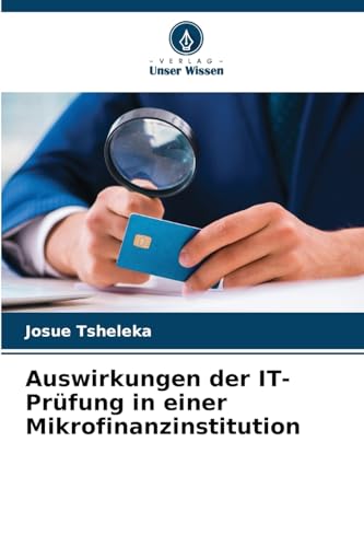 Auswirkungen der IT-Prüfung in einer Mikrofinanzinstitution von Verlag Unser Wissen