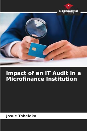 Impact of an IT Audit in a Microfinance Institution: DE von Our Knowledge Publishing