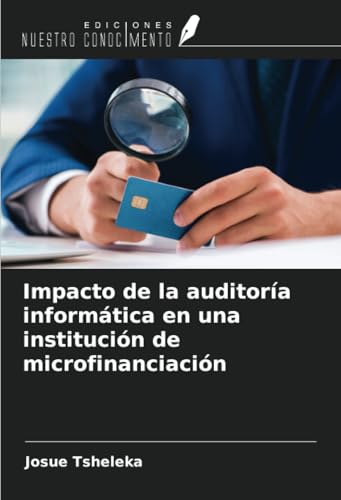 Impacto de la auditoría informática en una institución de microfinanciación von Ediciones Nuestro Conocimiento