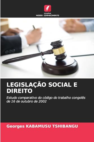 LEGISLAÇÃO SOCIAL E DIREITO: Estudo comparativo do código do trabalho congolês de 16 de outubro de 2002 von Edições Nosso Conhecimento