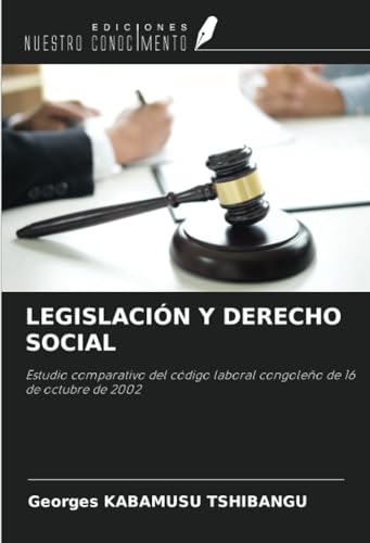 LEGISLACIÓN Y DERECHO SOCIAL: Estudio comparativo del código laboral congoleño de 16 de octubre de 2002 von Ediciones Nuestro Conocimiento