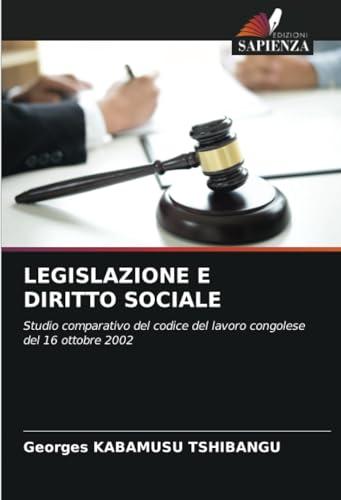 LEGISLAZIONE E DIRITTO SOCIALE: Studio comparativo del codice del lavoro congolese del 16 ottobre 2002 von Edizioni Sapienza
