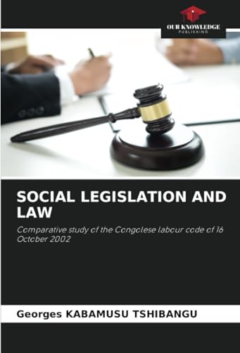 SOCIAL LEGISLATION AND LAW: Comparative study of the Congolese labour code of 16 October 2002 von Our Knowledge Publishing