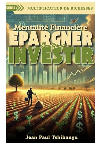 MENTALITÉ FINANCIÈRE : ÉPARGNER OU INVESTIR