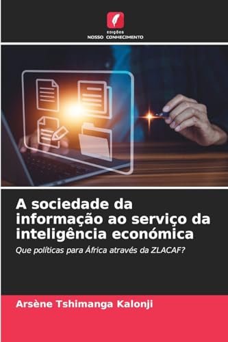 A sociedade da informação ao serviço da inteligência económica: Que políticas para África através da ZLACAF? von Edições Nosso Conhecimento