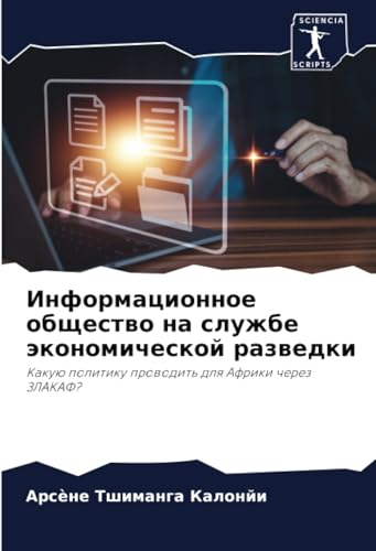 Информационное общество на службе экономической разведки: Какую политику проводить для Африки через ЗЛАКАФ?: Kakuü politiku prowodit' dlq Afriki cherez ZLAKAF? von Sciencia Scripts