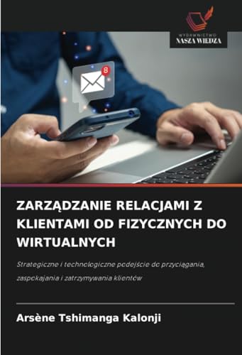 ZARZĄDZANIE RELACJAMI Z KLIENTAMI OD FIZYCZNYCH DO WIRTUALNYCH: Strategiczne i technologiczne podejście do przyciągania, zaspokajania i zatrzymywania ... zaspokajania i zatrzymywania klientów von Wydawnictwo Nasza Wiedza