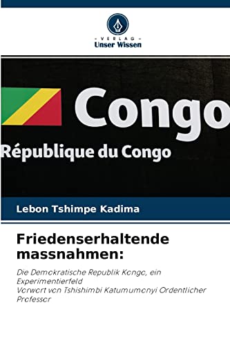 Friedenserhaltende massnahmen:: Die Demokratische Republik Kongo, ein ExperimentierfeldVorwort von Tshishimbi Katumumonyi Ordentlicher Professor