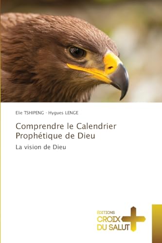 Comprendre le Calendrier Prophétique de Dieu: La vision de Dieu von Éditions Croix du Salut
