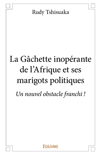 La Gâchette inopérante de l'Afrique et ses marigots politiques: Un nouvel obstacle franchi ! La Gâchette inopérante de l'Afrique et ses marigots politiques: Un nouvel obstacle franchi ! von Edilivre