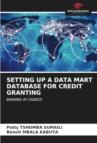 SETTING UP A DATA MART DATABASE FOR CREDIT GRANTING: BANKING AT CADECO von Our Knowledge Publishing
