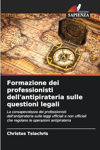 Formazione dei professionisti dell'antipirateria sulle questioni legali: La consapevolezza dei professionisti dell'antipirateria sulle leggi ufficiali ... che regolano le operazioni antipirateria von Edizioni Sapienza