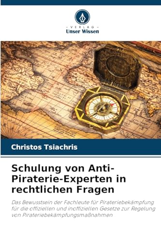 Schulung von Anti-Piraterie-Experten in rechtlichen Fragen: Das Bewusstsein der Fachleute für Pirateriebekämpfung für die offiziellen und ... Regelung von Pirateriebekämpfungsmaßnahmen von Verlag Unser Wissen