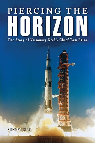 Piercing the Horizon: The Story of Visionary NASA Chief Tom Paine (Purdue Studies in Aeronautics and Astronautics)
