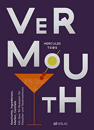 Vermouth: Geschichte, Marken, Cocktails. Mit über 50 Rezepten für Klassiker und Neukreationen von AT Verlag