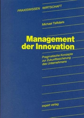 Management der Innovation: Pragmatische Konzepte zur Zukunftssicherung des Unternehmens (Praxiswissen Wirtschaft)