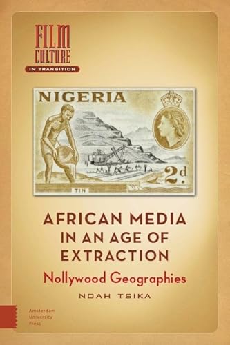 African Media in an Age of Extraction: Nollywood Geographies (Film Culture in Transition) von Amsterdam University Press