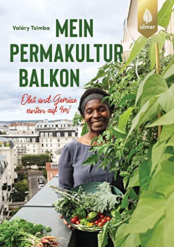 Mein Permakultur-Balkon: Obst und Gemüse ernten auf 4m2 von Verlag Eugen Ulmer