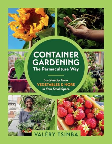 Container Gardening: The Permaculture Way; Sustainably Grow Vegetables & More in Your Small Space
