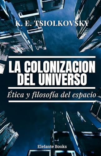 La colonización del universo: Ética y filosofía del espacio (Filosofía del Espacio - Cosmismo Ruso, Band 3) von Independently published