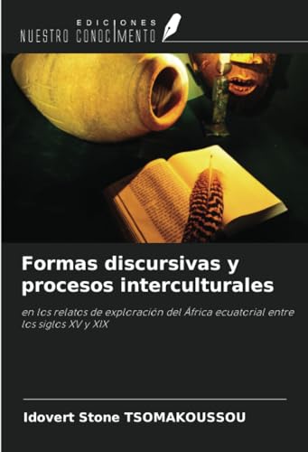 Formas discursivas y procesos interculturales: en los relatos de exploración del África ecuatorial entre los siglos XV y XIX von Ediciones Nuestro Conocimiento