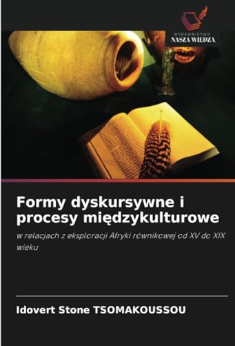 Formy dyskursywne i procesy międzykulturowe: w relacjach z eksploracji Afryki równikowej od XV do XIX wieku von Wydawnictwo Nasza Wiedza