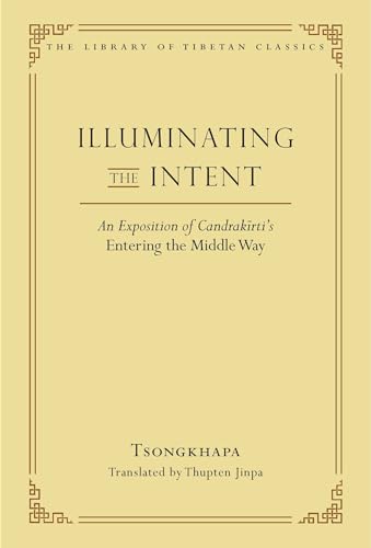Illuminating the Intent: An Exposition of Candrakirti's Entering the Middle Way (Library of Tibetan Classics) von Wisdom Publications