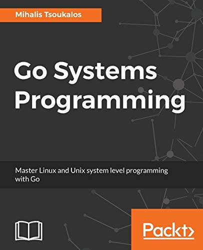 Go Systems Programming: Master Linux and Unix system level programming with Go von Packt Publishing