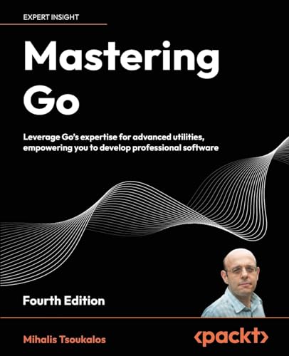 Mastering Go - Fourth Edition: Leverage Go's expertise for advanced utilities, empowering you to develop professional software von Packt Publishing