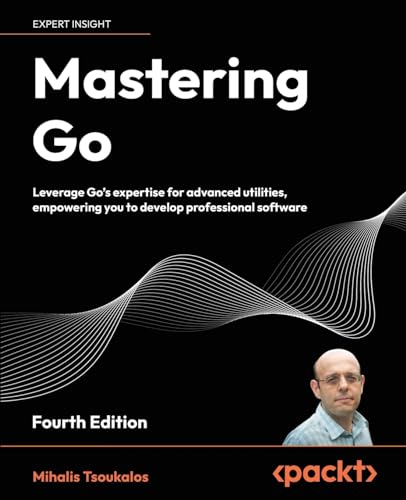 Mastering Go: Leverage Go's expertise for advanced utilities, empowering you to develop professional software von Packt Publishing