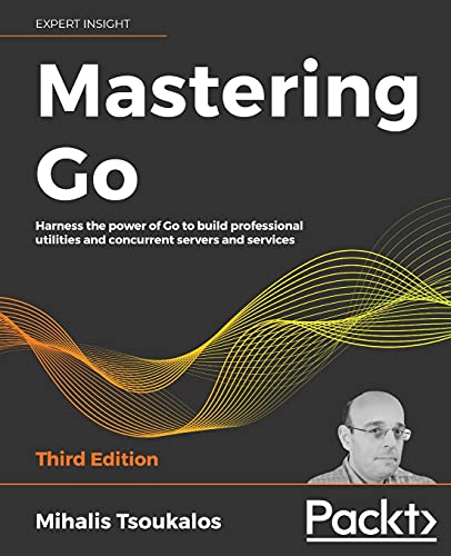 Mastering Go - Third Edition: Harness the power of Go to build professional utilities and concurrent servers and services Mastering Go - Third Edition: Harness the power of Go to build professional utilities and concurrent servers and services