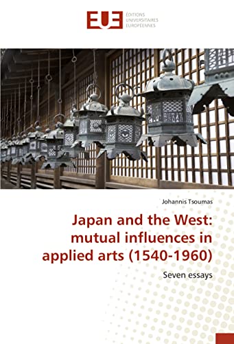 Japan and the West: mutual influences in applied arts (1540-1960): Seven essays