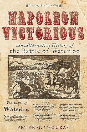 Napoleon Victorious!: An Alternate History of the Battle of Waterloo: An Alternative History of the Battle of Waterloo
