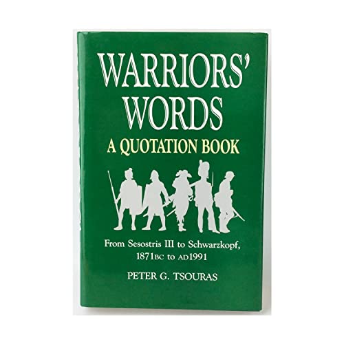 Warrior's Words: A Quotation Book : From Sesostris III to Schwarzkopf 1871Bc to Ad1991: A Quotation Book - From Sesostris III to Schwarzkopf, 1871 B.C.-1991 A.D.