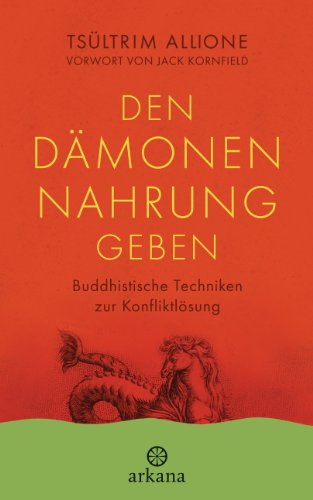 Den Dämonen Nahrung geben: Buddhistische Techniken zur Konfliktlösung - Vorwort von Jack Kornfield Den Dämonen Nahrung geben: Buddhistische Techniken zur Konfliktlösung - Vorwort von Jack Kornfield