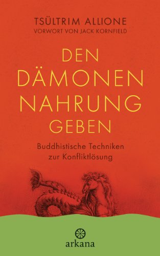 Den Dämonen Nahrung geben: Buddhistische Techniken zur Konfliktlösung - Vorwort von Jack Kornfield von ARKANA Verlag