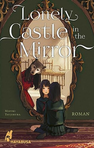 Lonely Castle in the Mirror – Roman: Der Fantasy-Erfolg aus Japan - endlich auch auf Deutsch! von Hayabusa