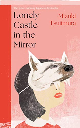 Lonely Castle in the Mirror: The no. 1 Japanese bestseller and Guardian 2021 highlight Lonely Castle in the Mirror: The no. 1 Japanese bestseller and Guardian 2021 highlight