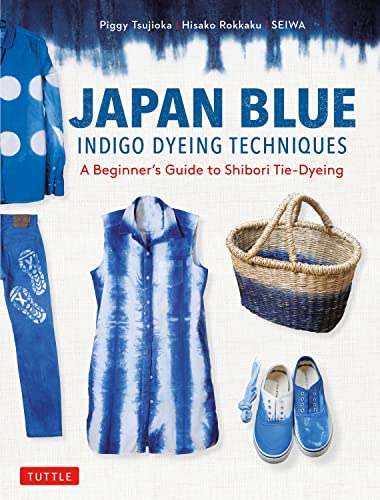 Japan Blue Indigo Dyeing Techniques: A Beginner's Guide to Shibori Tie-dyeing von Tuttle Publishing