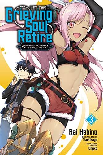Let This Grieving Soul Retire, Vol. 3 (manga): Woe Is the Weakling Who Leads the Strongest Party (LET THIS GRIEVING SOUL RETIRE GN)