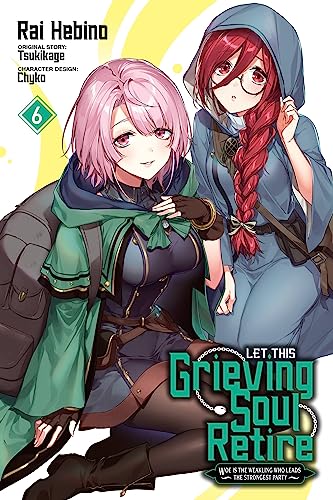 Let This Grieving Soul Retire, Vol. 6 (manga): Woe Is the Weakling Who Leads the Strongest Party (LET THIS GRIEVING SOUL RETIRE GN) von Yen Press