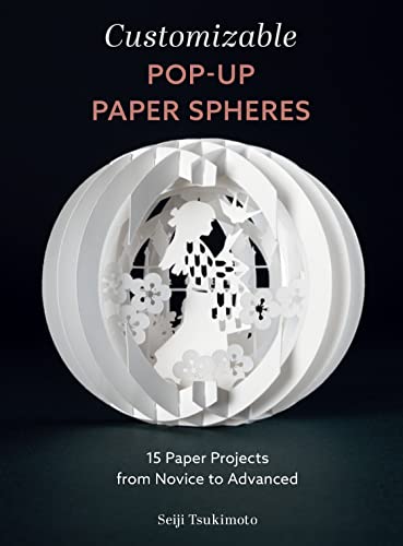 Customizable Pop-up Paper Spheres: 15 Paper Projects from Novice to Advanced (Wonderful Paper Spheres, 2)