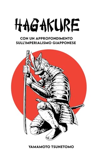 HAGAKURE Il codice nascosto dei Samurai: Versione originale + un approfondimento sull’imperialismo giapponese
